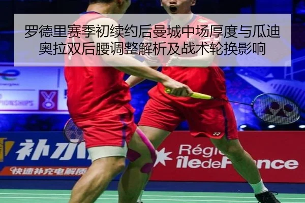 罗德里赛季初续约后曼城中场厚度与瓜迪奥拉双后腰调整解析及战术轮换影响