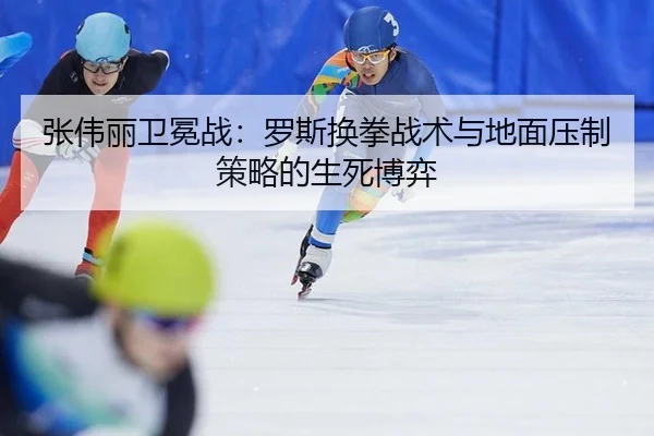 张伟丽卫冕战：罗斯换拳战术与地面压制策略的生死博弈