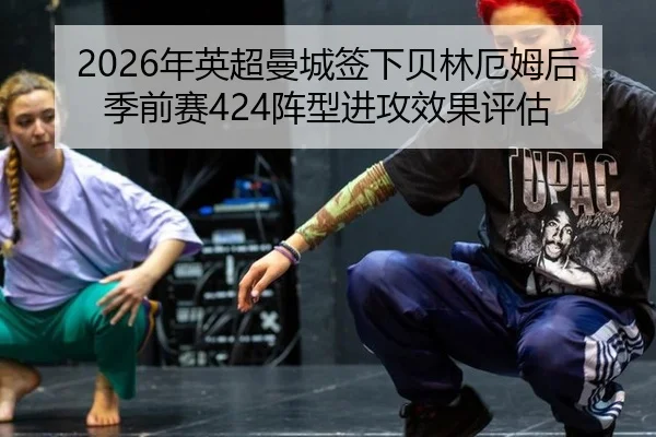 2026年英超曼城签下贝林厄姆后季前赛424阵型进攻效果评估